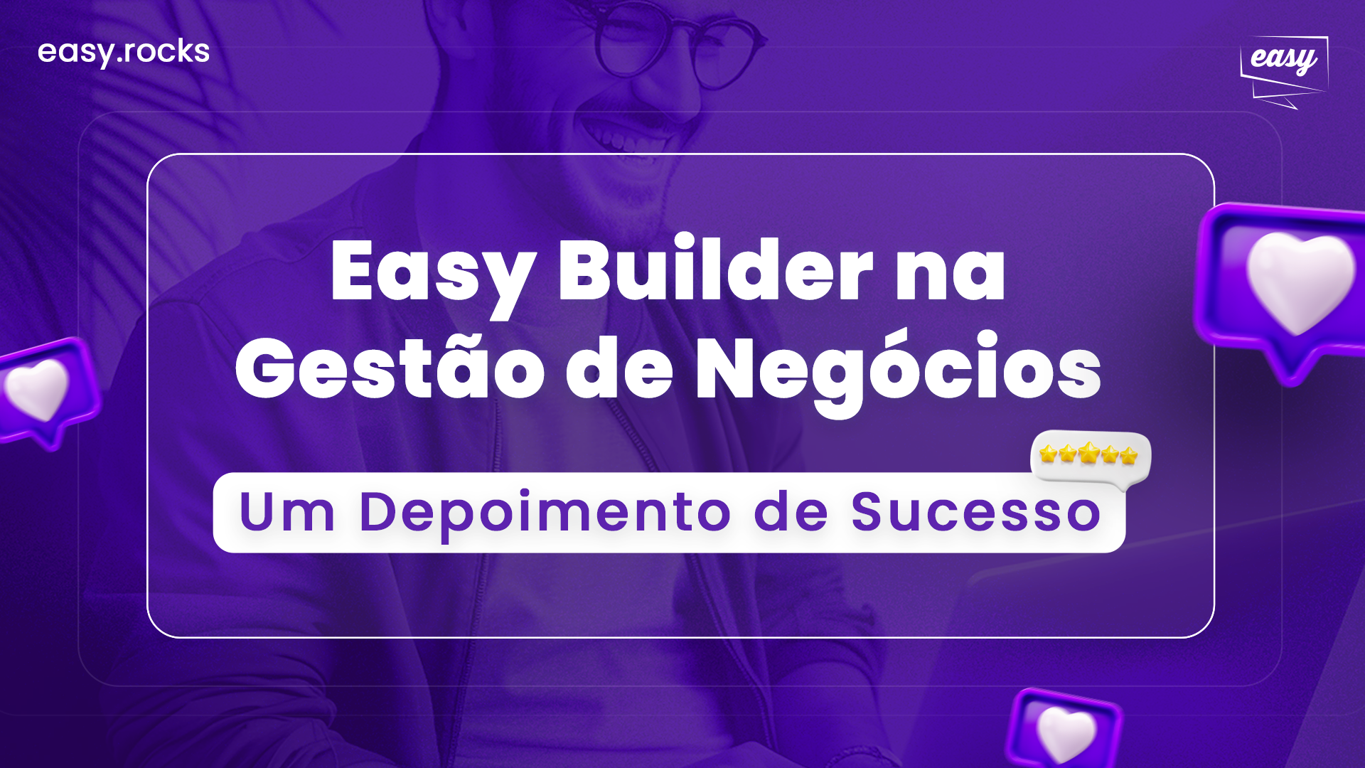 Como o Easy Builder Transformou a Gestão de Negócios: Um Depoimento de Sucesso